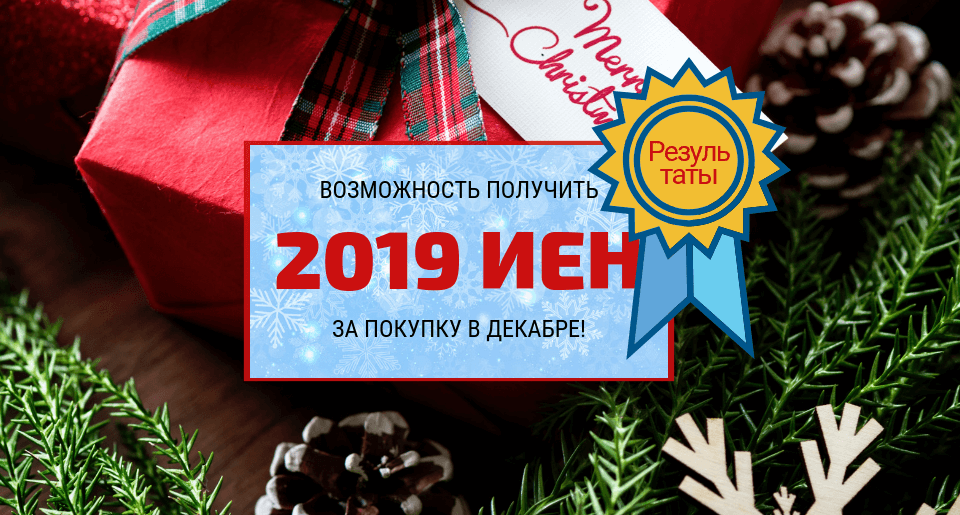 【РОЗЫГРЫШ - РЕЗУЛЬТАТЫ】ПОЛУЧИТЕ ВОЗМОЖНОСТЬ ВЫИГРАТЬ 2019 ИЕН ЗА ПОКУПКУ В ДЕКАБРЕ